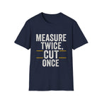 Measure Twice, Cut Once T-Shirt