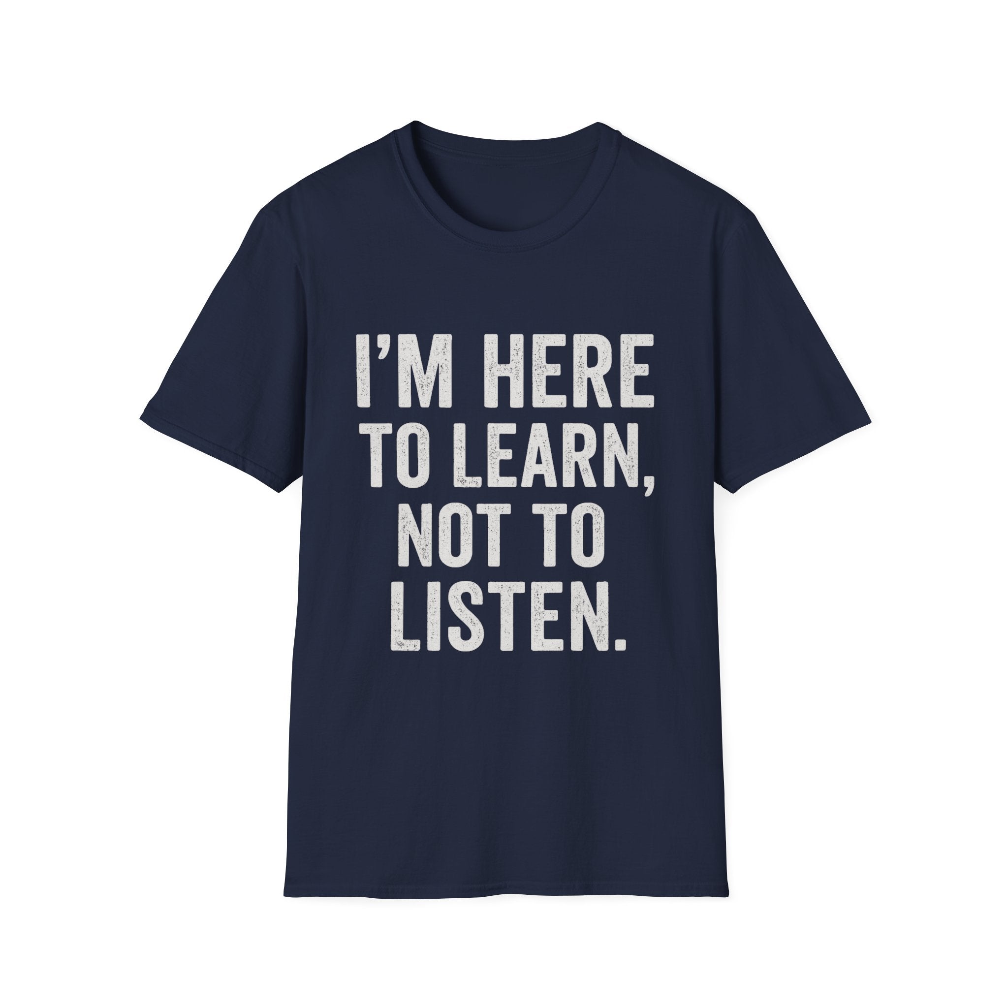 I’m Here To Learn Not To Listen T-Shirt