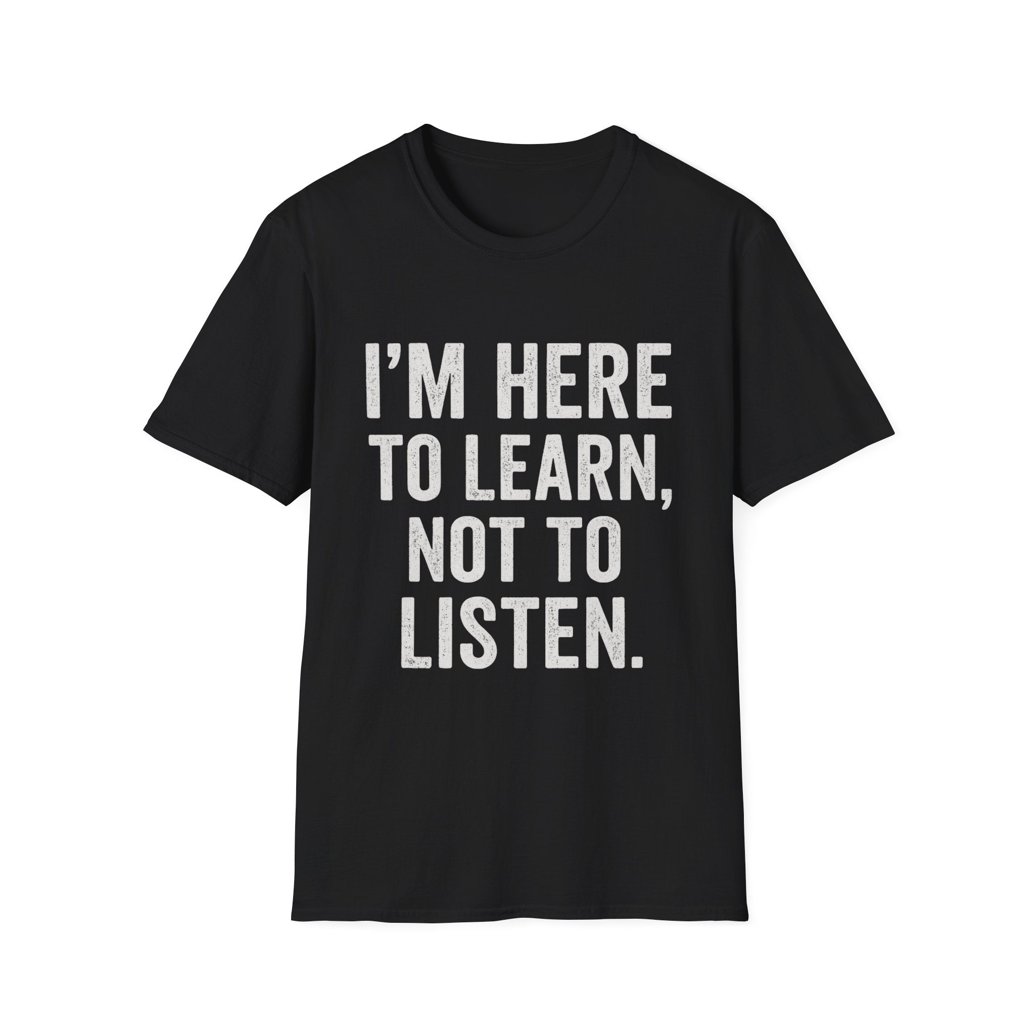 I’m Here To Learn Not To Listen T-Shirt