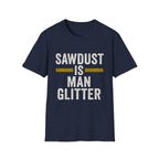 Sawdust Is Man Glitter T-Shirt | Carpenter & Woodworker