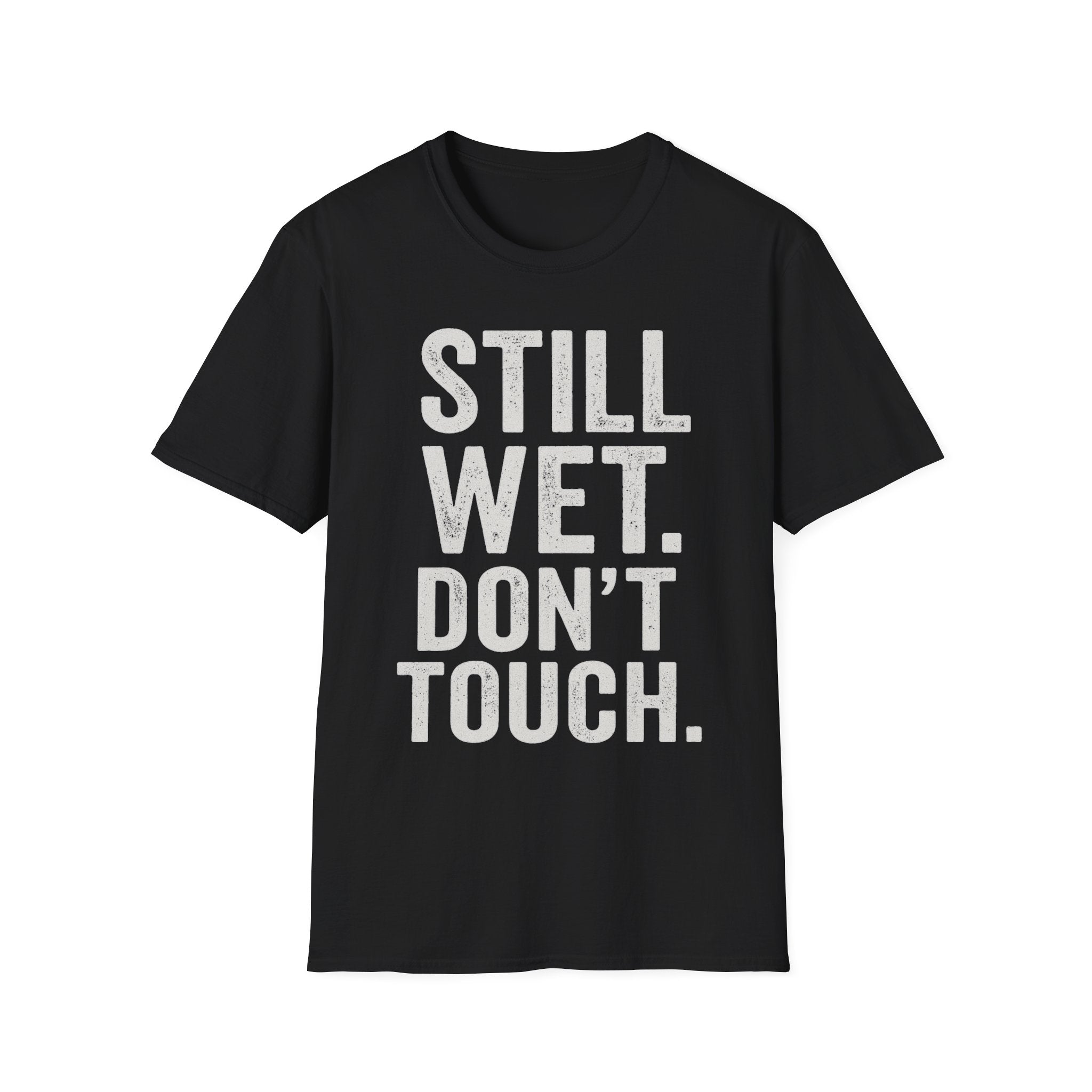 Black t-shirt with white text 'STILL WET. DON'T TOUCH.' on a white background