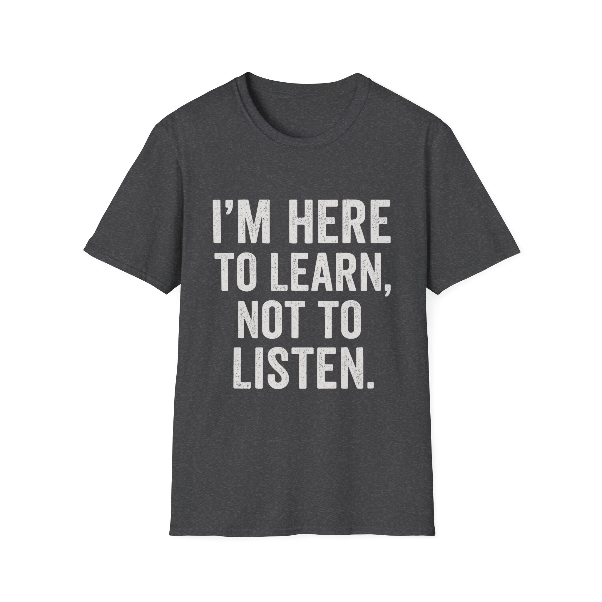 I’m Here To Learn Not To Listen T-Shirt