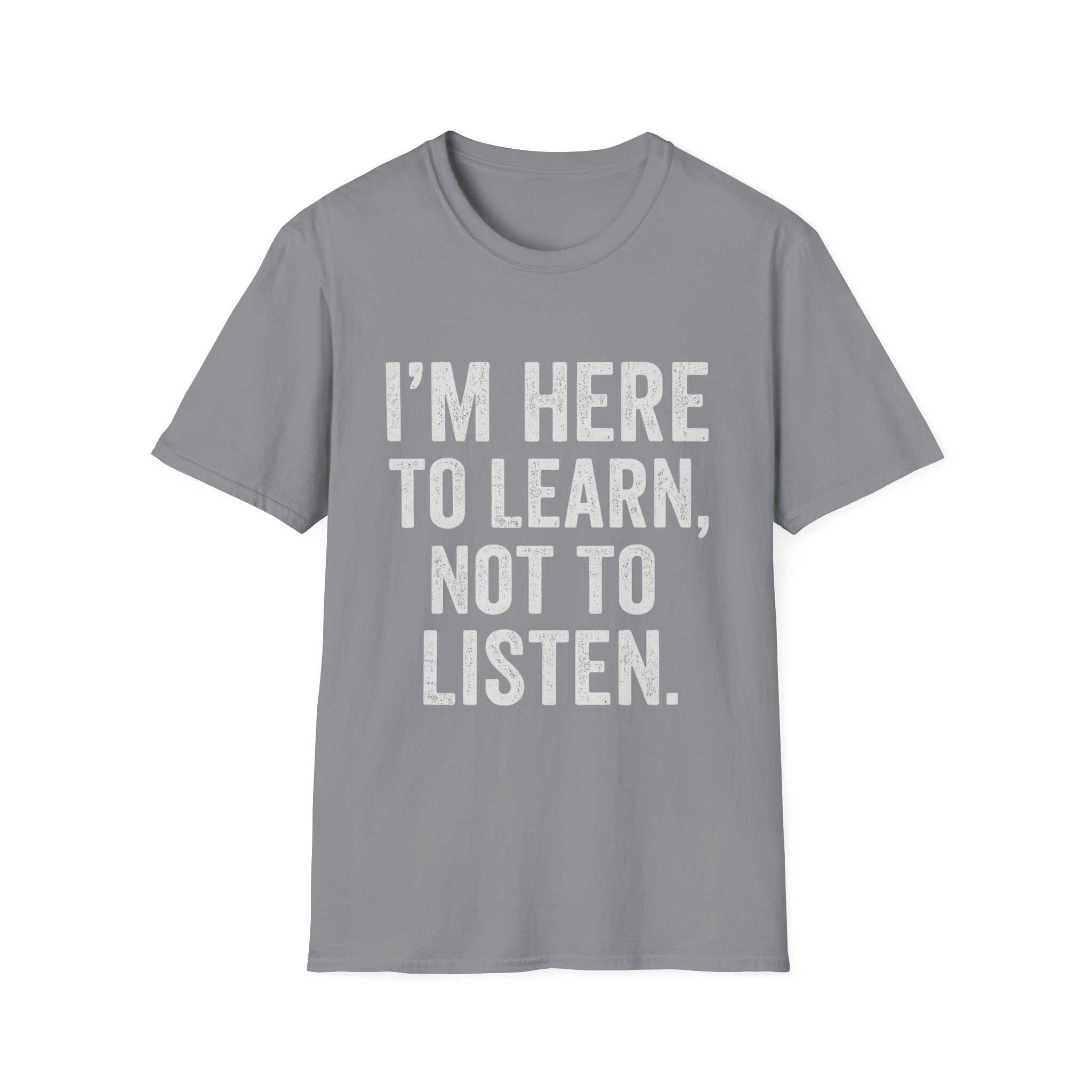I’m Here To Learn Not To Listen T-Shirt