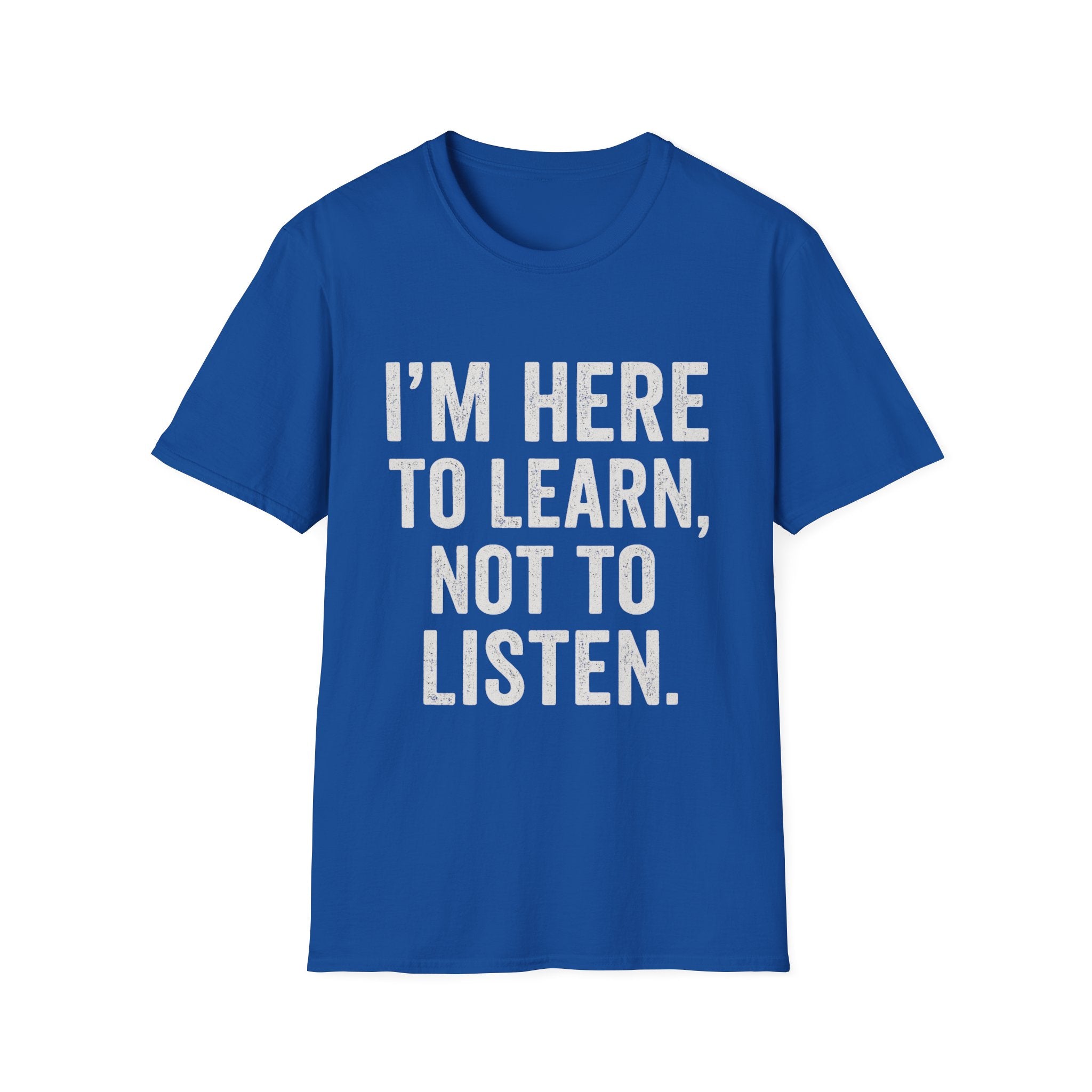 I’m Here To Learn Not To Listen T-Shirt